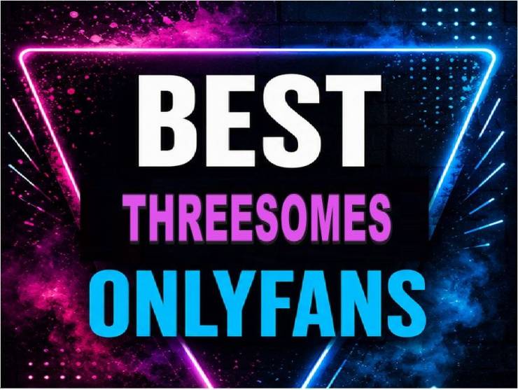 25 Best Threesomes OnlyFans [Our Top Threesomes Creators]